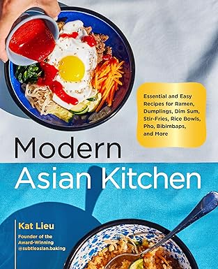 Modern Asian Kitchen: Essential and Easy Recipes for Ramen, Dumplings, Dim Sum, Stir-Fries, Rice Bowls, Pho, Bibimbaps, and More by Kat Lieu Hardback Book