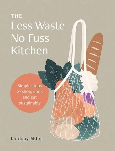 The Less Waste No Fuss Kitchen by Lindsay Miles book